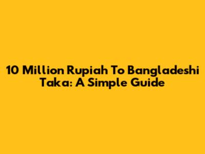 10 Million Rupiah To Bangladeshi Taka: A Simple Guide
