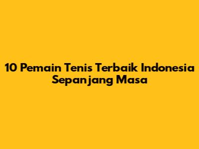 10 Pemain Tenis Terbaik Indonesia Sepanjang Masa