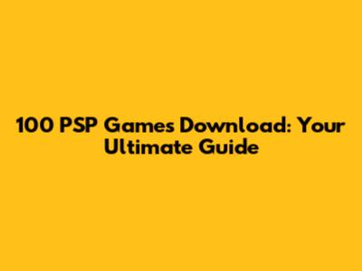 100 PSP Games Download: Your Ultimate Guide