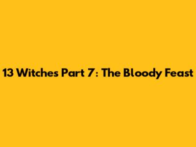 13 Witches Part 7: The Bloody Feast