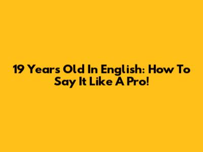 19 Years Old In English: How To Say It Like A Pro!