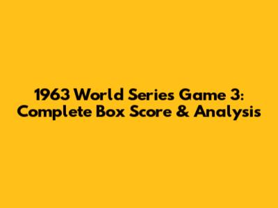 1963 World Series Game 3: Complete Box Score & Analysis
