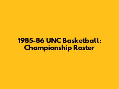 1985-86 UNC Basketball: Championship Roster