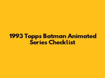 1993 Topps Batman Animated Series Checklist