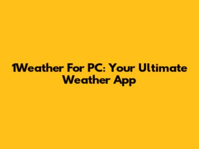1Weather For PC: Your Ultimate Weather App