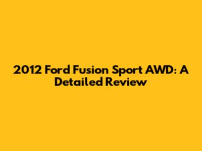 2012 Ford Fusion Sport AWD: A Detailed Review
