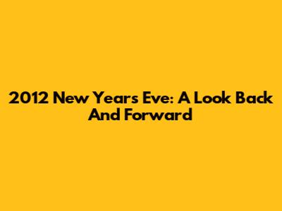2012 New Year's Eve: A Look Back And Forward