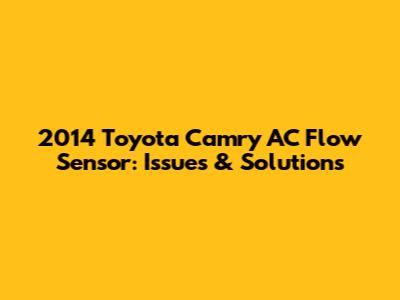 2014 Toyota Camry AC Flow Sensor: Issues & Solutions
