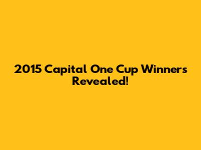2015 Capital One Cup Winners Revealed!