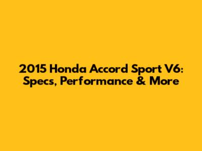 2015 Honda Accord Sport V6: Specs, Performance & More