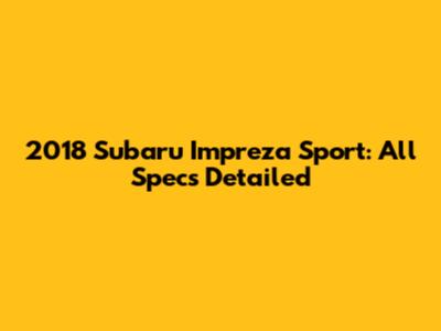 2018 Subaru Impreza Sport: All Specs Detailed