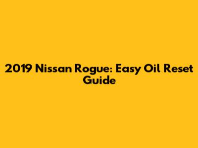 2019 Nissan Rogue: Easy Oil Reset Guide