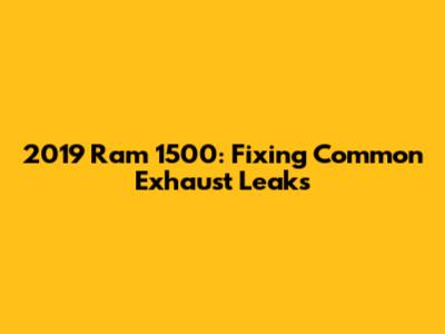2019 Ram 1500: Fixing Common Exhaust Leaks