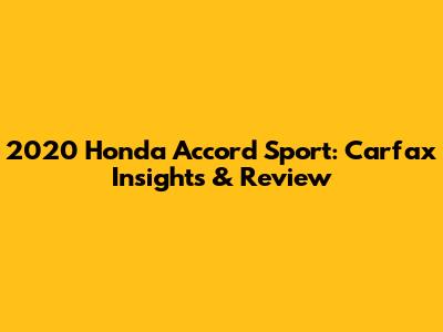 2020 Honda Accord Sport: Carfax Insights & Review