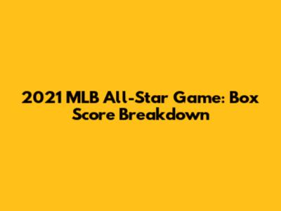 2021 MLB All-Star Game: Box Score Breakdown