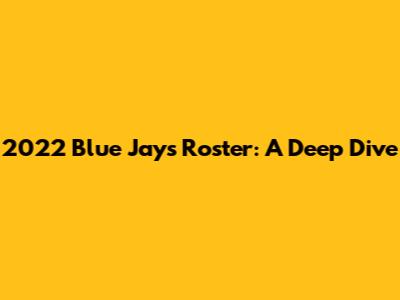 2022 Blue Jays Roster: A Deep Dive