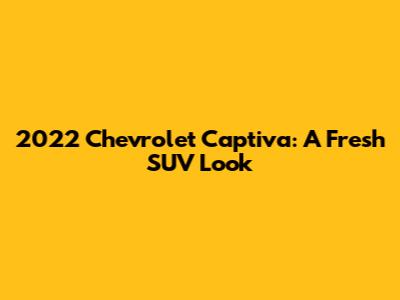 2022 Chevrolet Captiva: A Fresh SUV Look