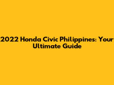 2022 Honda Civic Philippines: Your Ultimate Guide