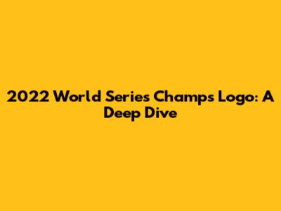 2022 World Series Champs Logo: A Deep Dive