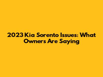 2023 Kia Sorento Issues: What Owners Are Saying