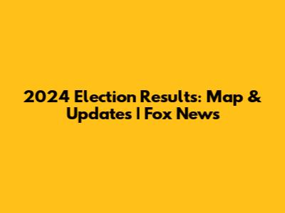 2024 Election Results: Map & Updates | Fox News