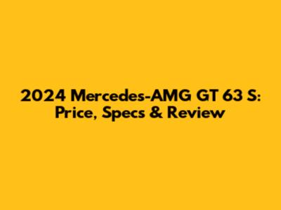 2024 Mercedes-AMG GT 63 S: Price, Specs & Review
