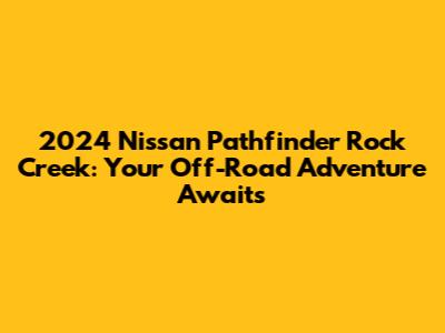 2024 Nissan Pathfinder Rock Creek: Your Off-Road Adventure Awaits