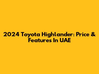 2024 Toyota Highlander: Price & Features In UAE