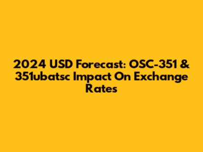 2024 USD Forecast: OSC-351 & 351ubatsc Impact On Exchange Rates