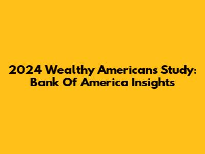 2024 Wealthy Americans Study: Bank Of America Insights
