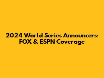 2024 World Series Announcers: FOX & ESPN Coverage
