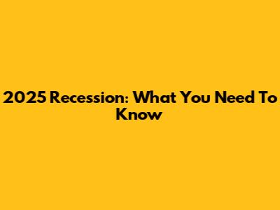 2025 Recession: What You Need To Know