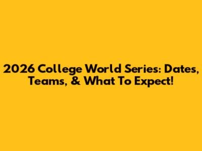 2026 College World Series: Dates, Teams, & What To Expect!