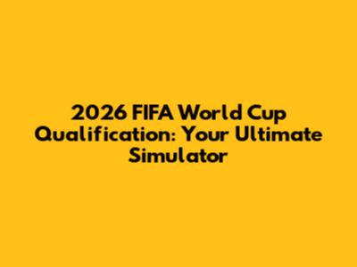 2026 FIFA World Cup Qualification: Your Ultimate Simulator