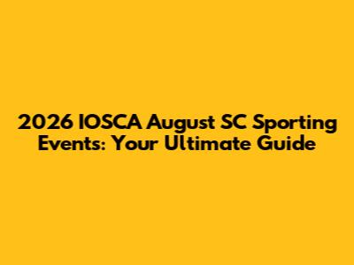 2026 IOSCA August SC Sporting Events: Your Ultimate Guide