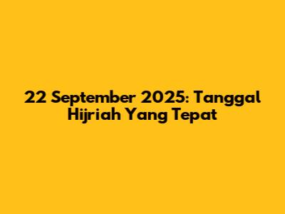 22 September 2025: Tanggal Hijriah Yang Tepat