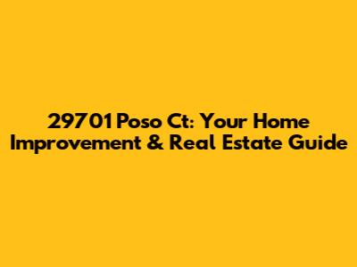 29701 Poso Ct: Your Home Improvement & Real Estate Guide