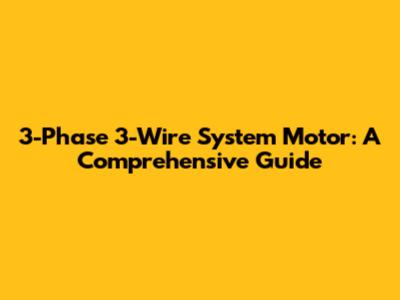3-Phase 3-Wire System Motor: A Comprehensive Guide