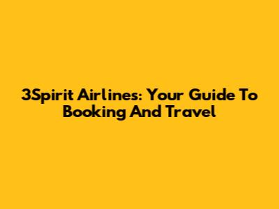 3Spirit Airlines: Your Guide To Booking And Travel