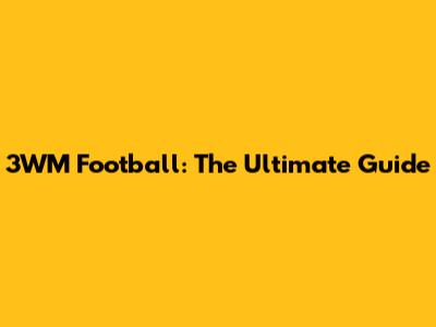 3WM Football: The Ultimate Guide