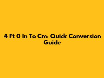 4 Ft 0 In To Cm: Quick Conversion Guide