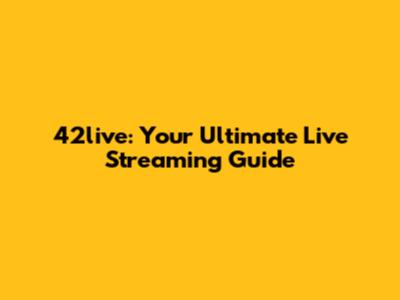 42live: Your Ultimate Live Streaming Guide