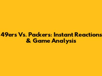 49ers Vs. Packers: Instant Reactions & Game Analysis