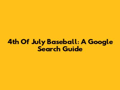 4th Of July Baseball: A Google Search Guide
