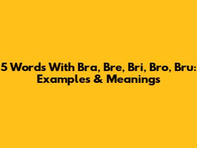 5 Words With Bra, Bre, Bri, Bro, Bru: Examples & Meanings
