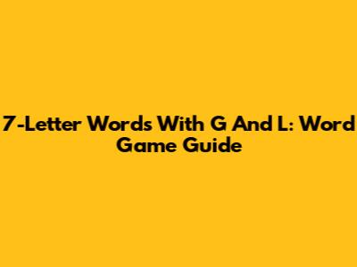 7-Letter Words With G And L: Word Game Guide