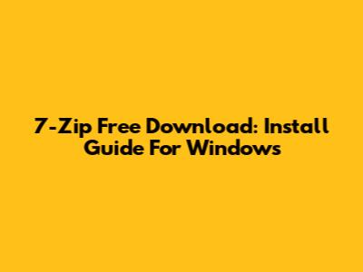 7-Zip Free Download: Install Guide For Windows