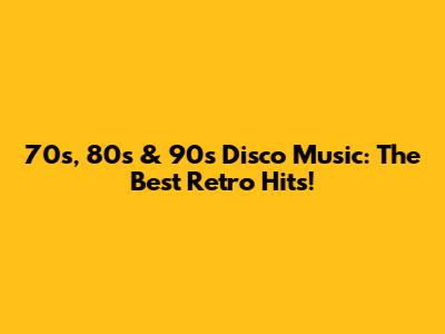 70s, 80s & 90s Disco Music: The Best Retro Hits!