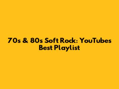 70s & 80s Soft Rock: YouTube's Best Playlist