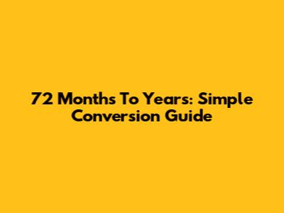 72 Months To Years: Simple Conversion Guide